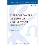 The Followers of Jesus as the 'Servant' Lukes Model from Isaiah for the Disciples in Luke-Acts by Beers, Holly; Keith, Chris, 9780567671905