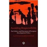 Avoiding Responsibility The Politics and Discourse of European Development Policy by Karagiannis, Nathalie, 9780745321905