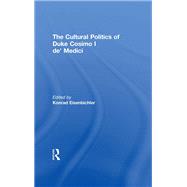 The Cultural Politics of Duke Cosimo I de' Medici by Konrad Eisenbichler, 9781351891905