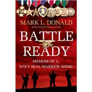 Battle Ready Memoir of a Navy SEAL Warrior Medic by Donald, Mark L.; Mactavish, Scott, 9781250041906