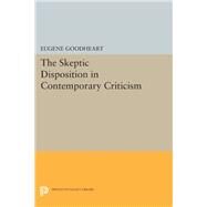 The Skeptic Disposition in Contemporary Criticism by Goodheart, Eugene, 9780691611907