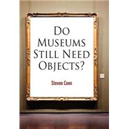 Do Museums Still Need Objects? by Conn, Steven, 9780812241907