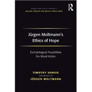 Jnrgen Moltmann's Ethics of Hope: Eschatological Possibilities For Moral Action by Harvie,Timothy, 9781138261907