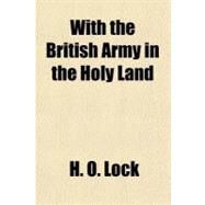 With the British Army in the Holy Land by Lock, H. O., 9781443251907
