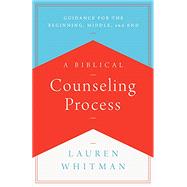 A Biblical Counseling Process: Guidance for the Beginning, Middle, and End by Whitman, Lauren, 9781645071907