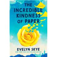 The Incredible Kindness of Paper A Novel by Skye, Evelyn, 9781668081907