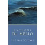 The Way to Love Meditations for Life by DE MELLO, ANTHONY, 9780307951908