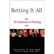 Betting It All : The Entrepreneurs of Technology by Michael S. Malone, 9780471201908