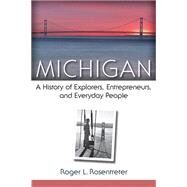 Michigan: A History of Explorers, Entrepreneurs, and Everyday People by Rosentreter, Roger L., 9780472051908