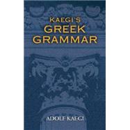 Kaegi's Greek Grammar by Kaegi, Adolf; Kleist, James A; Kleist, James A, 9780486461908