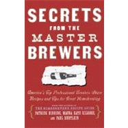 Secrets from the Master Brewers America's Top Professional Brewers Share Recipes and Tips for Great Homebrewing by Hertlein, Paul; Slosberg, Pete; Kilgore, Maura Kate; Higgins, Patrick, 9780684841908