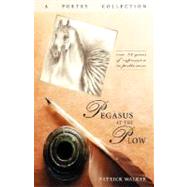 Pegasus at the Plow: Over 25 Years of Expression in Poetic Verse by Walker, Patrick, 9780981461908