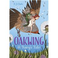 Oakwing A Fairy's Tale by Clarke, E. J., 9781481481908