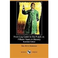From Log Cabin to the Pulpit; Or, Fifteen Years in Slavery by Robinson, W. H., 9781409981909