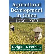 Agricultural Development in China, 1368-1968 by Perkins,Dwight H., 9781412851909