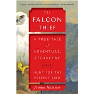The Falcon Thief A True Tale of Adventure, Treachery, and the Hunt for the Perfect Bird by Hammer, Joshua, 9781501191909
