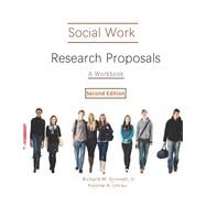 Social Work Research Proposals: A Workbook by Richard M. Grinnell, Jr.; Yvonne A. Unrau, 9781734911909