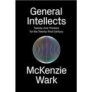 General Intellects Twenty-Five Thinkers for the Twenty-First Century by WARK, MCKENZIE, 9781786631909