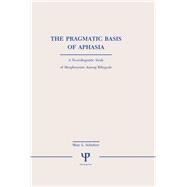 The Pragmatic Basis of Aphasia: A Neurolinguistic Study of Morphosyntax Among Bilinguals by Schnitzer; Marc L., 9780805801910