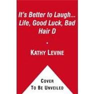 It's Better to Laugh...Life, Good Luck, Bad Hair D by Levine, Kathy; Rivers, Joan; Scovell, Jane, 9781451661910