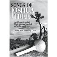 Songs of Joshua Tree An Odyssey Through the Music History of the Park and Its Surrounds by Davis, Lauren Beth Eisenberg, 9781543971910