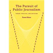 The Pursuit of Public Journalism: Theory, Practice and Criticism by Haas, Tanni, 9780203941911