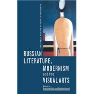 Russian Literature, Modernism and the Visual Arts by Edited by Catriona Kelly , Stephen Lovell, 9780521661911