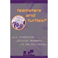 Teamsters and Turtles? U.S. Progressive Political Movements in the 21st Century by Berg, John C.; Davis, Frank L.; Haussman, Melissa; Hayduk, Ronald; Kelly, Christine; Lefkowitz, Joel; Ness, Immanuel; Olson, Laura Katz; Pfeiffer, David; Sarkees, Meredith Reid; Shepard, Benjamin Heim; Simmons, James R.; Simmons, Solon J.; Welch, Claude E, 9780742501911