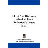 Christ and His Cross : Selections from Rutherford's Letters (1902) by Rutherford, Samuel; Soulsby, Lucy Helen Muriel, 9781104081911