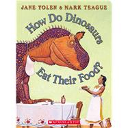 How Do Dinosaurs Eat Their Food? by Yolen, Jane; Teague, Mark, 9781338891911