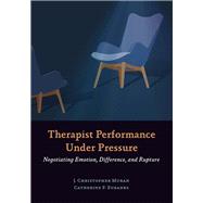 Therapist Performance Under Pressure Negotiating Emotion, Difference, and Rupture by Muran, J. Christopher; Eubanks, Catherine F., 9781433831911