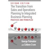 The Transition from Sales and Operations Planning to Integrated Business Planning Practices and Principles, Second Edition by Palmatier, George E.; Crum, Colleen, 9781604271911