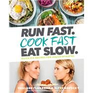 Run Fast. Cook Fast. Eat Slow. Quick-Fix Recipes for Hangry Athletes: A Cookbook by Flanagan, Shalane; Kopecky, Elyse, 9781635651911