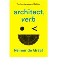 ARCHITECT, verb. The New Language of Building by de Graaf, Reinier, 9781839761911