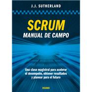 Scrum. Manual de campo. Una clase magistral para acelerar el desempeo, obtener resultados y planear el futuro by Sutherland, Jeff, 9786075571911