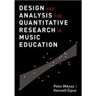 Design and Analysis for Quantitative Research in Music Education by Miksza, Peter; Elpus, Kenneth, 9780199391912
