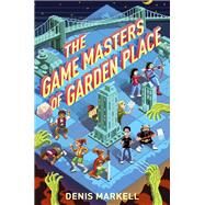 The Game Masters of Garden Place by MARKELL, DENIS, 9781101931912