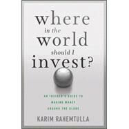 Where In the World Should I Invest An Insider's Guide to Making Money Around the Globe by Rahemtulla, K.; Bonner, Bill, 9781118171912