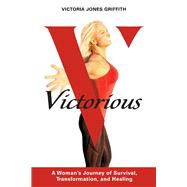 Victorious A Woman's Journey of Survival, Transformation, And Healing by Griffith, Victoria Jones, 9781543951912