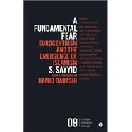 A Fundamental Fear Eurocentrism and the Emergence of Islamism by Sayyid, Bobby S., 9781783601912