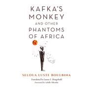 Kafka's Monkey and Other Phantoms of Africa by Boulbina, Seloua Luste; Hengehold, Laura E; Mbembe, Achille, 9780253041913