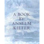 A Book by Anselm Kiefer by Kiefer, Anselm, 9780807611913