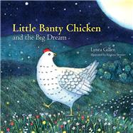 Little Banty Chicken and the Big Dream by Gillen, Lynea; Swarner, Kristina, 9780996021913