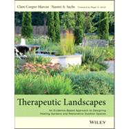Therapeutic Landscapes An Evidence-Based Approach to Designing Healing Gardens and Restorative Outdoor Spaces by Marcus, Clare Cooper; Sachs, Naomi A, 9781118231913
