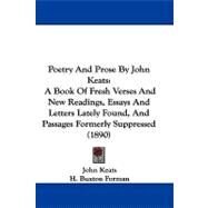 Poetry and Prose by John Keats : A Book of Fresh Verses and New Readings, Essays and Letters Lately Found, and Passages Formerly Suppressed (1890) by Keats, John; Forman, H. Buxton, 9781104431914