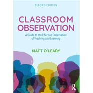 Classroom Observation: A guide to the effective observation of teaching and learning by O'Leary; Matt, 9781138641914