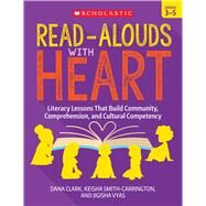 Read-Alouds with Heart: Grades 35 Literacy Lessons That Build Community, Comprehension, and Cultural Competency by Clark, Dana; Smith-Carrington, Keisha; Vyas, Jigisha; Chang, Maria L., 9781338861914