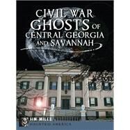 Civil War Ghosts of Central Georgia and Savannah by Miles, Jim, 9781626191914