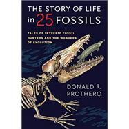 The Story of Life in 25 Fossils by Prothero, Donald R., 9780231171915