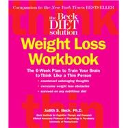 The Beck Diet Weight Loss Workbook The 6-Week Plan to Train Your Brain to Think Like a Thin Person by Beck, Judith S., 9780848731915